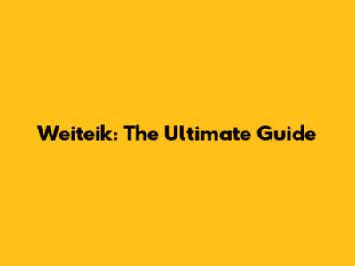 Weiteik: The Ultimate Guide