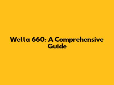 Wella 660: A Comprehensive Guide