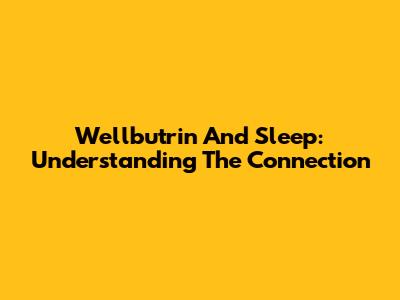 Wellbutrin And Sleep: Understanding The Connection