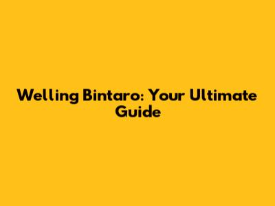 Welling Bintaro: Your Ultimate Guide