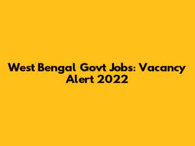 West Bengal Govt Jobs: Vacancy Alert 2022