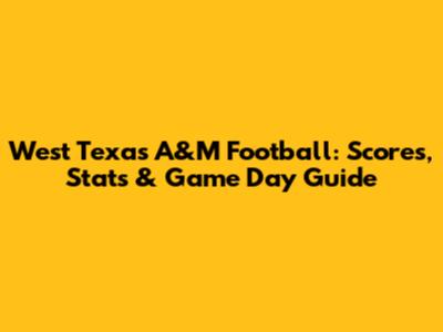 West Texas A&M Football: Scores, Stats & Game Day Guide