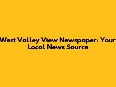 West Valley View Newspaper: Your Local News Source