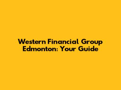 Western Financial Group Edmonton: Your Guide