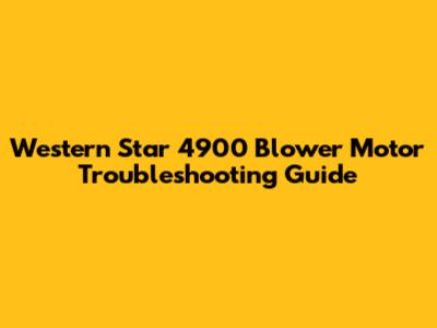Western Star 4900 Blower Motor Troubleshooting Guide
