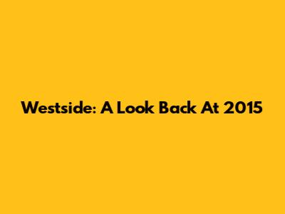 Westside: A Look Back At 2015