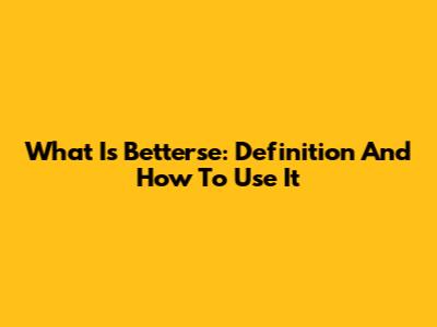 What Is Betterse: Definition And How To Use It