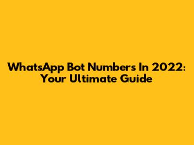 WhatsApp Bot Numbers In 2022: Your Ultimate Guide