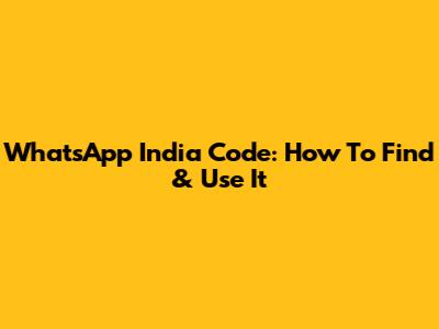 WhatsApp India Code: How To Find & Use It