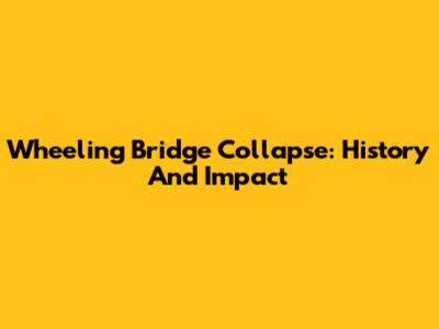 Wheeling Bridge Collapse: History And Impact