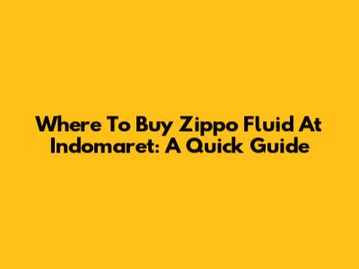 Where To Buy Zippo Fluid At Indomaret: A Quick Guide