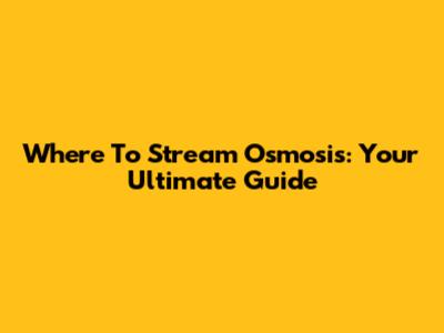 Where To Stream Osmosis: Your Ultimate Guide