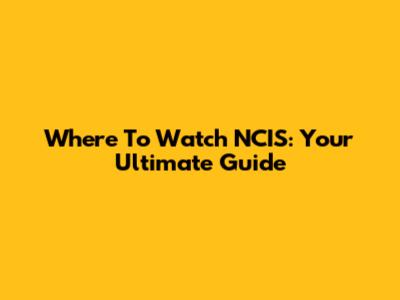 Where To Watch NCIS: Your Ultimate Guide