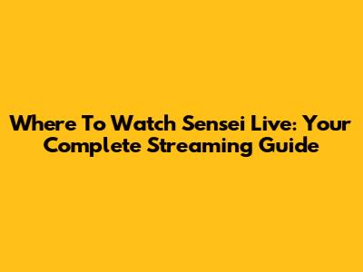 Where To Watch Sensei Live: Your Complete Streaming Guide