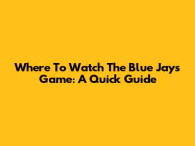 Where To Watch The Blue Jays Game: A Quick Guide