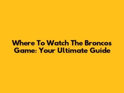 Where To Watch The Broncos Game: Your Ultimate Guide