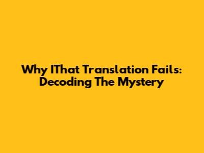 Why IThat Translation Fails: Decoding The Mystery