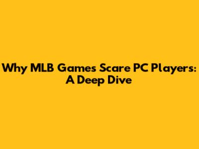Why MLB Games Scare PC Players: A Deep Dive