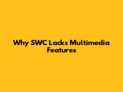 Why SWC Lacks Multimedia Features