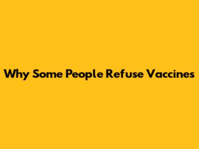Why Some People Refuse Vaccines