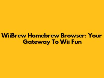 WiiBrew Homebrew Browser: Your Gateway To Wii Fun