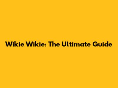 Wikie Wikie: The Ultimate Guide