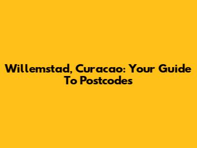 Willemstad, Curacao: Your Guide To Postcodes