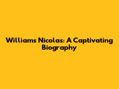 Williams Nicolas: A Captivating Biography