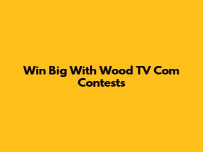 Win Big With Wood TV Com Contests