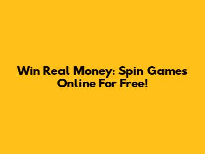 Win Real Money: Spin Games Online For Free!