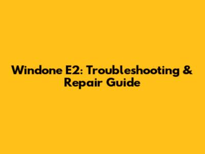 Windone E2: Troubleshooting & Repair Guide
