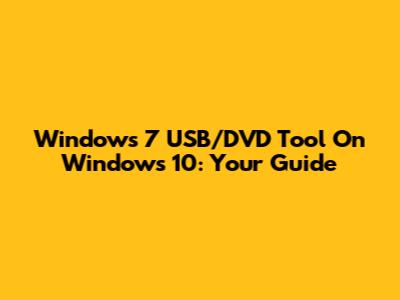 Windows 7 USB/DVD Tool On Windows 10: Your Guide