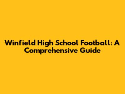 Winfield High School Football: A Comprehensive Guide