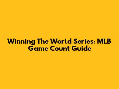 Winning The World Series: MLB Game Count Guide