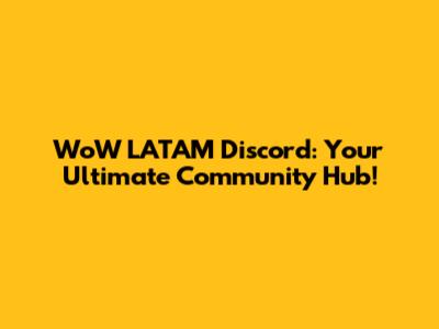 WoW LATAM Discord: Your Ultimate Community Hub!