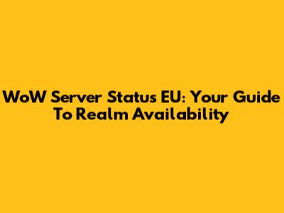 WoW Server Status EU: Your Guide To Realm Availability