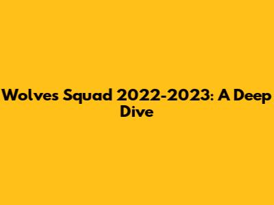 Wolves Squad 2022-2023: A Deep Dive