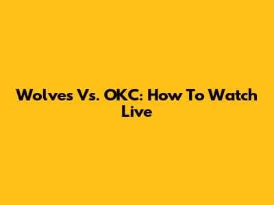 Wolves Vs. OKC: How To Watch Live