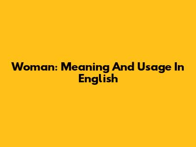 Woman: Meaning And Usage In English