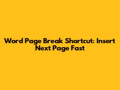 Word Page Break Shortcut: Insert Next Page Fast