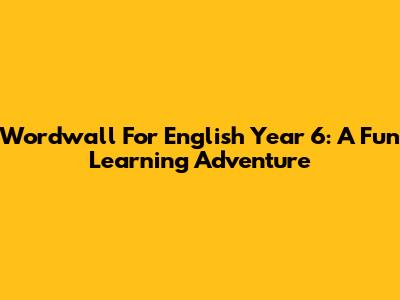 Wordwall For English Year 6: A Fun Learning Adventure