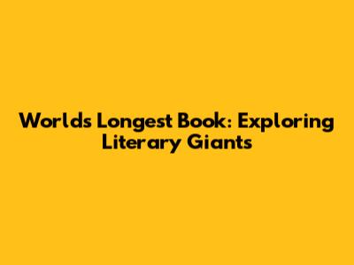 World's Longest Book: Exploring Literary Giants