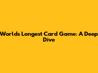 World's Longest Card Game: A Deep Dive