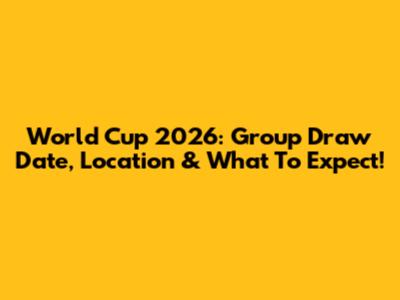 World Cup 2026: Group Draw Date, Location & What To Expect!