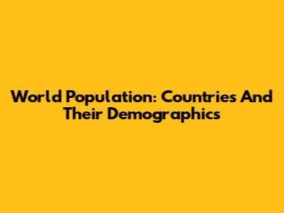 World Population: Countries And Their Demographics