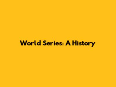 World Series: A History