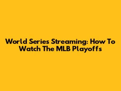 World Series Streaming: How To Watch The MLB Playoffs