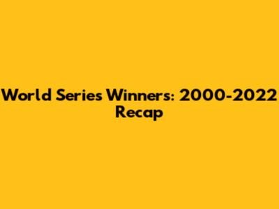 World Series Winners: 2000-2022 Recap