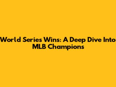 World Series Wins: A Deep Dive Into MLB Champions