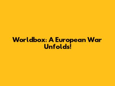 Worldbox: A European War Unfolds!